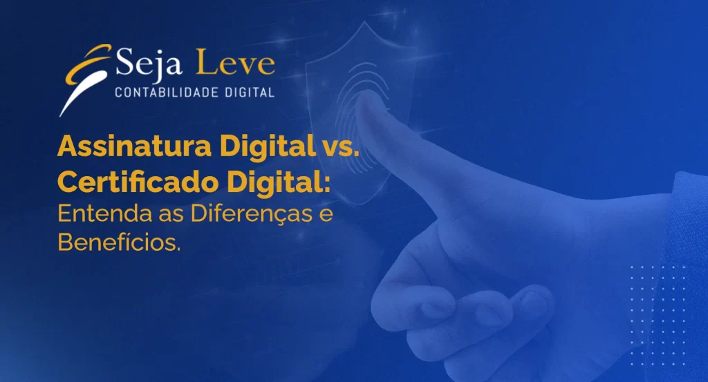 Assinatura Digital vs. Certificado Digital: Entenda as Diferenças e Benefícios​ - Seja Leve Contabilidade Digiutal